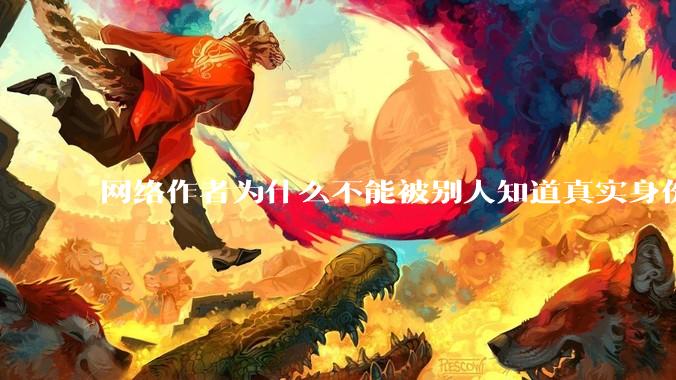 网络作者为什么不能被别人知道真实身份？